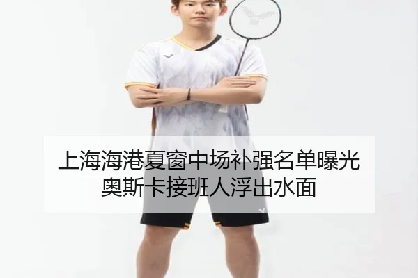 上海海港夏窗中场补强名单曝光 奥斯卡接班人浮出水面